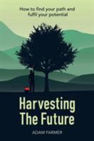 Harvesting the Future: How to Find Your Path and Fulfil Your Potential 1543404987 Book Cover