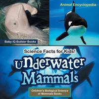 Science Facts for Kids! Underwater Mammals - Animal Encyclopedia - Children's Biological Science of Mammals Books 1683746910 Book Cover