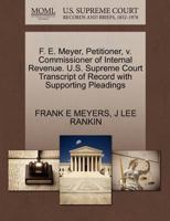 F. E. Meyer, Petitioner, v. Commissioner of Internal Revenue. U.S. Supreme Court Transcript of Record with Supporting Pleadings 1270430955 Book Cover