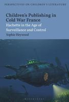Children's Publishing in Cold War France: Hachette in the Age of Surveillance and Control 1350361607 Book Cover