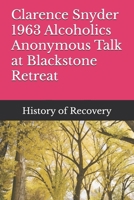 Clarence Snyder 1963 Alcoholics Anonymous Talk at Blackstone Retreat B0F4KC57NT Book Cover