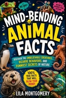 Mind-Bending Animal Facts: Discover the Unbelievable Creatures, Bizarre Behaviors, and Funniest Secrets of Nature B0G2BK4HMV Book Cover