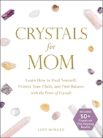 Crystals for Mom: Learn How to Heal Yourself, Protect Your Child, and Find Balance with the Power of Crystals 1507211309 Book Cover