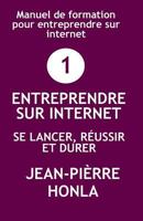 Entreprendre Sur Internet - Se Lancer, R�ussir Et Durer: Manuel de Formation Pour Entreprendre Sur Internet 1796843687 Book Cover