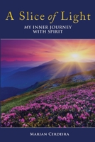 A Slice of Light: My Inner Journey With Spirit 1087894417 Book Cover