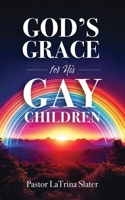 God's Grace for His Gay Children, Faith and Sexuality Book by Pastor LaTrina Slater, LGBTQ Christian Affirmation B0GH2G484G Book Cover