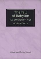 The fall of Babylon: its prediction not anonymous 1341780635 Book Cover