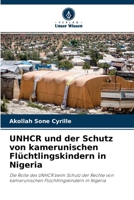 UNHCR und der Schutz von kamerunischen Flüchtlingskindern in Nigeria: Die Rolle des UNHCR beim Schutz der Rechte von kamerunischen Flüchtlingskindern in Nigeria 6204165038 Book Cover