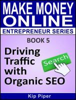 Driving Traffic with Organic SEO: Book 5 of the Make Money Online Entrepreneur Series 1886522154 Book Cover