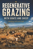 Regenerative Grazing with Goats and Sheep: A Beginner’s Guide: Pasture Health, Rotational Grazing, Fencing, Water Systems and Low-Input Herd Management B0G3VTMJ39 Book Cover