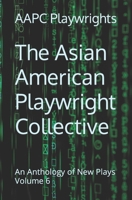 The Asian American Playwright Collective: An Anthology of New Plays Volume 6 B0CFD693DK Book Cover