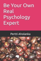 Be Your Own Real Psychology Expert: A Practical Guide to Mastering Your Own Happiness at All Times B0DPXQF3J9 Book Cover