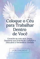 Coloque o Céu para Trabalhar Dentro de Você: Conecte-se com seus Anjos, Desperte sua Orientação Celestial e Descubra a Verdadeira Unidade (Pon El Cielo a Trabajar) (Portuguese Edition) B0HC6K8P12 Book Cover