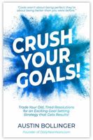 Crush Your Goals! : Trade Your Old, Tired Resolutions for an Exiting Goal Setting Strategy That Gets Results 1734550708 Book Cover
