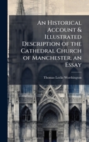 An Historical Account & Illustrated Description of the Cathedral Church of Manchester, an Essay 1024119084 Book Cover