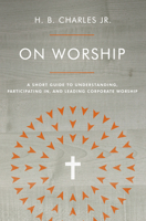 On Worship: A Short Guide to Understanding, Participating in, and Leading Corporate Worship 0802419941 Book Cover