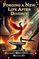 Forging a New Life after Divorce: Defining Lessons on Marriage, Mistakes, Masculinity, and Moving On B0F13X2T54 Book Cover