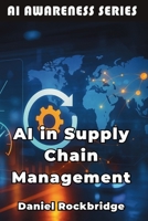 AI in Supply Chain Management: How Artificial Intelligence is Revolutionizing Logistics, Inventory, and Global Operations (AI Awareness Series) B0FQNZFH5N Book Cover