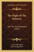 The Flight of the Hebrews: Told for Young Readers 1167198638 Book Cover