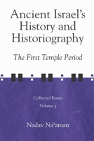 Ancient Israel's History and Historiography: The First Temple Period (Collected Essays) (Collected Essays) 1575061147 Book Cover