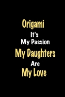 Origami It's My Passion My Daughters Are My Love: Lined notebook / Great Origami Funny quote in this Origami Journal, This Perfect Origami Notebook ... & kids Happiness Also for Origami Hobby Lover B083XNNVXT Book Cover