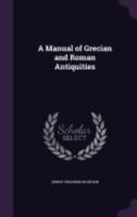 A Manual of Grecian and Roman Antiquities 1164537377 Book Cover