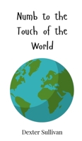 Numb to the Touch of the World 3690814766 Book Cover