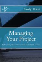 Managing Your Project: Achieving Success with Minimal Stress 1537212206 Book Cover