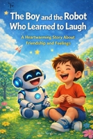 The Boy and the Robot Who Learned to Laugh B0GXJK6QP5 Book Cover