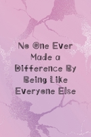 No One Ever Made a Difference By Being Like Everyone Else: All Purpose 6x9" Blank Lined Notebook Journal Way Better Than A Card Trendy Unique Gift Pink Texture Different 1694680088 Book Cover