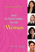 The Courage to Be Yourself: How to Be a Powerful, Confident, Successful Woman 0615457932 Book Cover