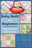Baby Quilt for Beginners: Easy to Make, Fun to Give B09GZR7S5Q Book Cover