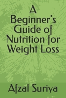 A Beginner's Guide of Nutrition for Weight Loss B09QF3MWT5 Book Cover