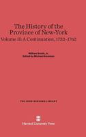 The History of the Province of New-York, Volume II, a Continuation, 1732-1762 067428979X Book Cover