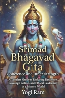 Srimad Bhagavad Gita: Coherence and Inner Strength: A Timeless Guide to Enduring Resilience, Sovereign Action, and Ethical Leadership in a Modern World (BRILLIANCE) B0GK1BYHKH Book Cover