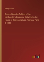 Speech Upon the Subject of the Northeastern Boundary. Delivered in the House of Representatives, February 7 and 8, 1838 3385577985 Book Cover