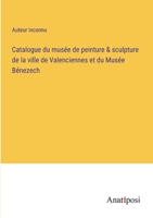 Catalogue du musée de peinture & sculpture de la ville de Valenciennes et du Musée Bénezech 3382701340 Book Cover