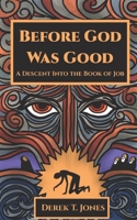 Before God Was Good: A Descent Into the Book of Job B0FNKR5FJ1 Book Cover