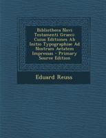 Bibliotheca Novi Testamenti Graeci: Cuius Editiones AB Initio Typographiae Ad Nostram Aetatem Impressas 1017989834 Book Cover