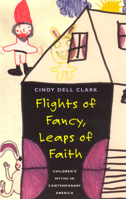 Flights of Fancy, Leaps of Faith: Children's Myths in Contemporary America 0226107779 Book Cover