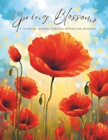 Spring blossoms ; A Coloring Journey through Springtime Meadows [8.5x11 inch][50: Nature's Palette with 50 Designs of Poppies, Sunflowers, Tulips, ... Forget-Me-Nots, Peonies, and Snapdragons B0CQTVXXNL Book Cover