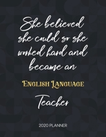 She Believed She Could So She Became An English Language Teacher 2020 Planner: 2020 Weekly & Daily Planner with Inspirational Quotes 1673420621 Book Cover
