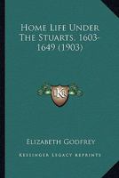Home life under the Stuarts, 1603-1649, 0548788294 Book Cover