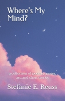 Where's My Mind?: a collection of poems, quotes, art, and short stories B08HQ3T4L6 Book Cover