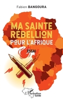 Ma sainte rébellion pour l' Afrique: Essai (Harmattan Guinée) (French Edition) 2140310446 Book Cover