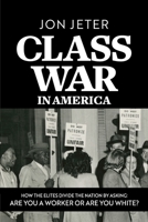 Class War in America: How the Elites Divide the Nation by Asking: Are you a Worker or are you White? 1965753000 Book Cover