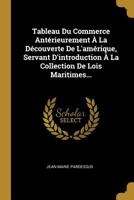 Tableau Du Commerce Antrieurement  La Dcouverte De L'amrique, Servant D'introduction  La Collection De Lois Maritimes... 1011366673 Book Cover