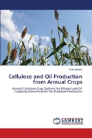 Cellulose and Oil Production from Annual Crops: Annual Cellulose Crop Options For Ethanol and Oil Cropping Intensification For Biodiesel Feedstocks 3659126136 Book Cover
