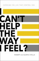 I Can't Help the Way I Feel?: Exposing the lies that control you 1733930558 Book Cover