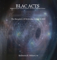 BLAC ACTS "Biological Linguistics Acquired Cognition - Art Culture Technology Science": The Biosphere Of Molecular Energy Is ME B0CV76HKKB Book Cover